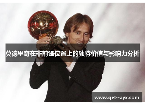 莫德里奇在非前锋位置上的独特价值与影响力分析