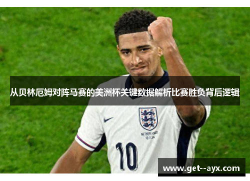 从贝林厄姆对阵马赛的美洲杯关键数据解析比赛胜负背后逻辑