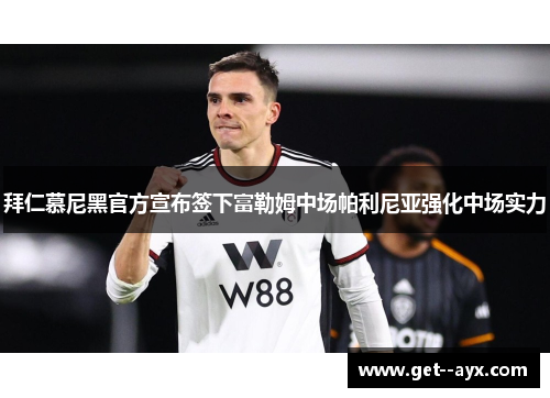 拜仁慕尼黑官方宣布签下富勒姆中场帕利尼亚强化中场实力